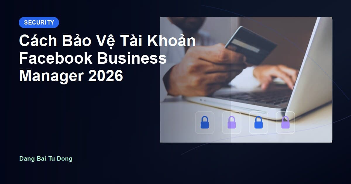 Cách Bảo Vệ Tài Khoản Facebook Business Manager 2026