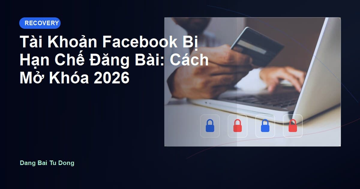 Tài Khoản Facebook Bị Hạn Chế Đăng Bài: Cách Mở Khóa 2026