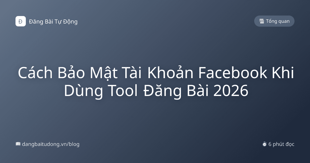 Cách Bảo Mật Tài Khoản Facebook Khi Dùng Tool Đăng Bài 2026