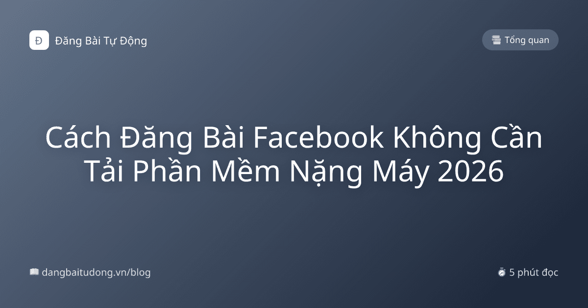 Cách Đăng Bài Facebook Không Cần Tải Phần Mềm Nặng Máy 2026