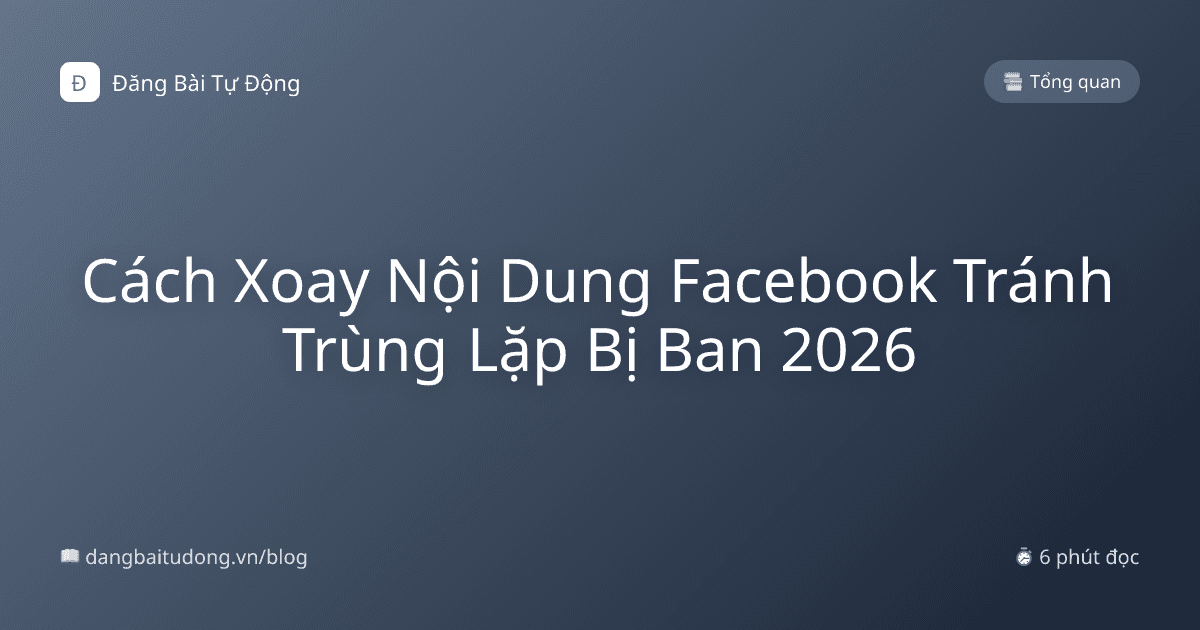 Cách Xoay Nội Dung Facebook Tránh Trùng Lặp Bị Ban 2026