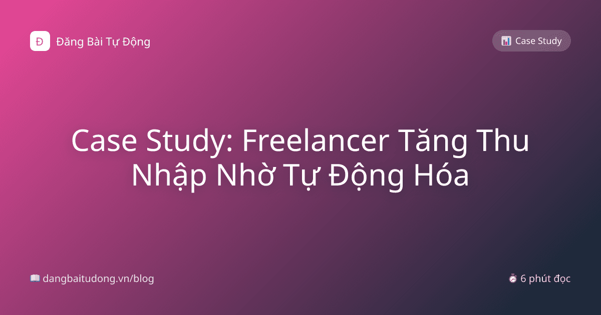 Case Study: Freelancer Tăng Thu Nhập Nhờ Tự Động Hóa