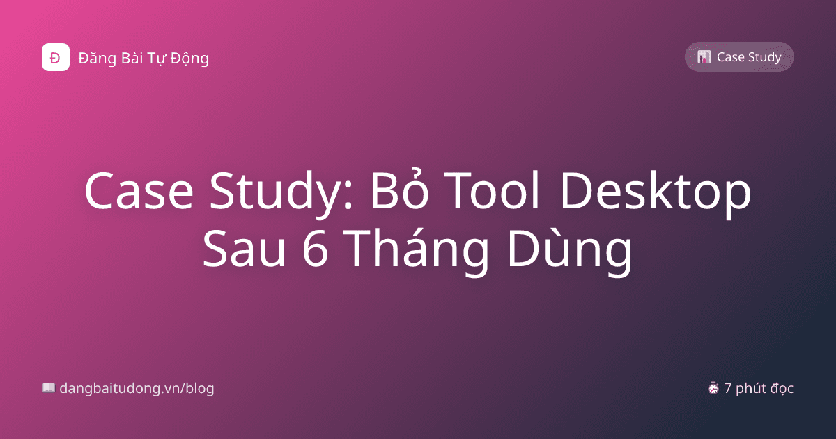 Case Study: Bỏ Tool Desktop Sau 6 Tháng Dùng