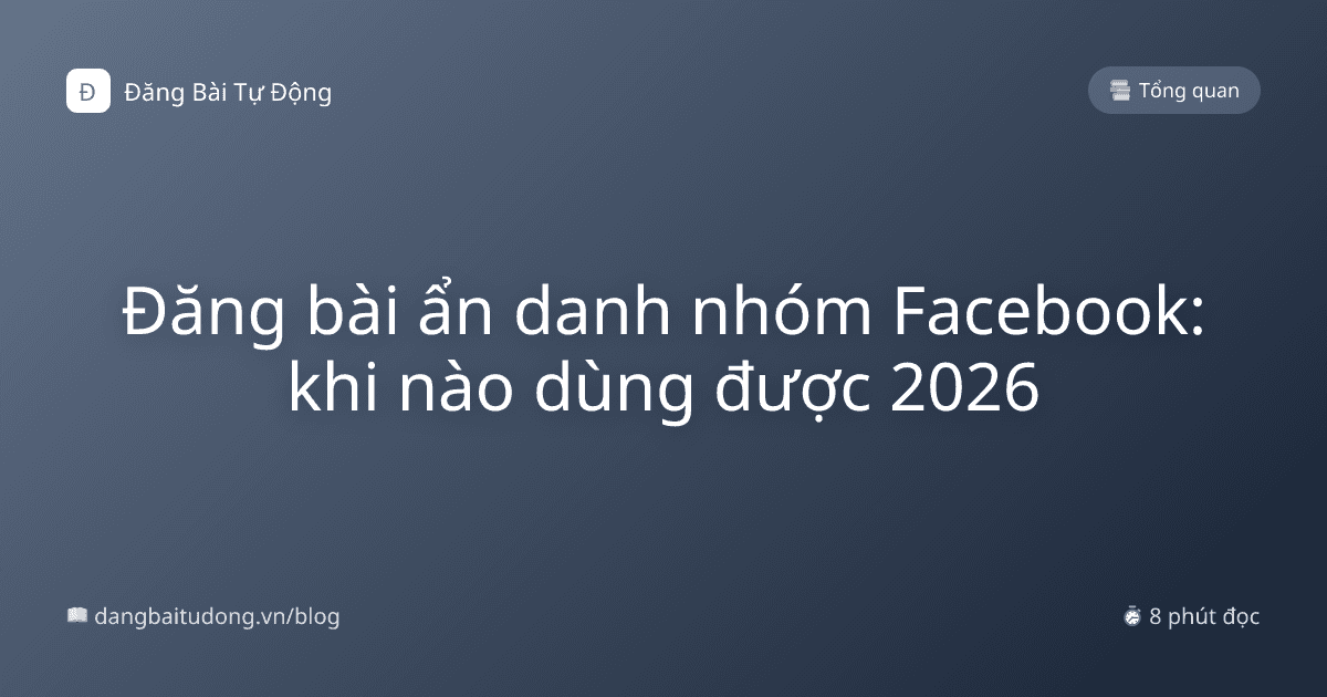 Đăng bài ẩn danh nhóm Facebook: khi nào dùng được 2026