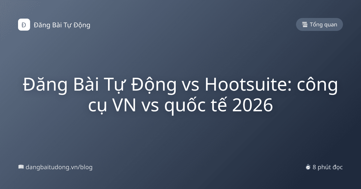 Đăng Bài Tự Động vs Hootsuite: công cụ VN vs quốc tế 2026