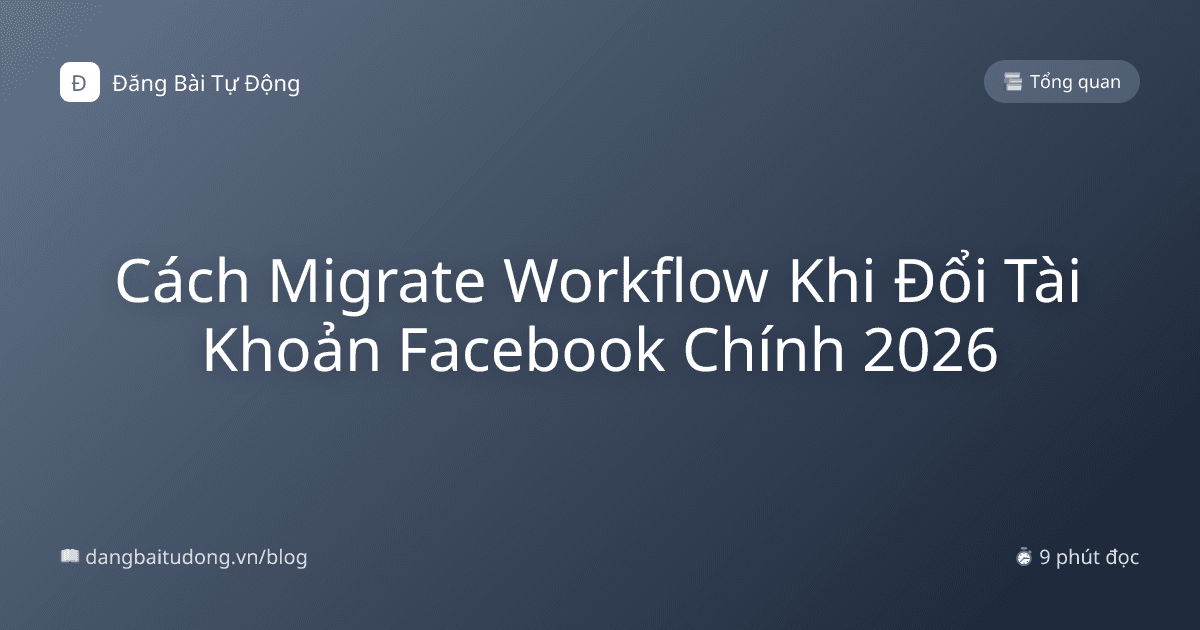 Cách Migrate Workflow Khi Đổi Tài Khoản Facebook Chính 2026