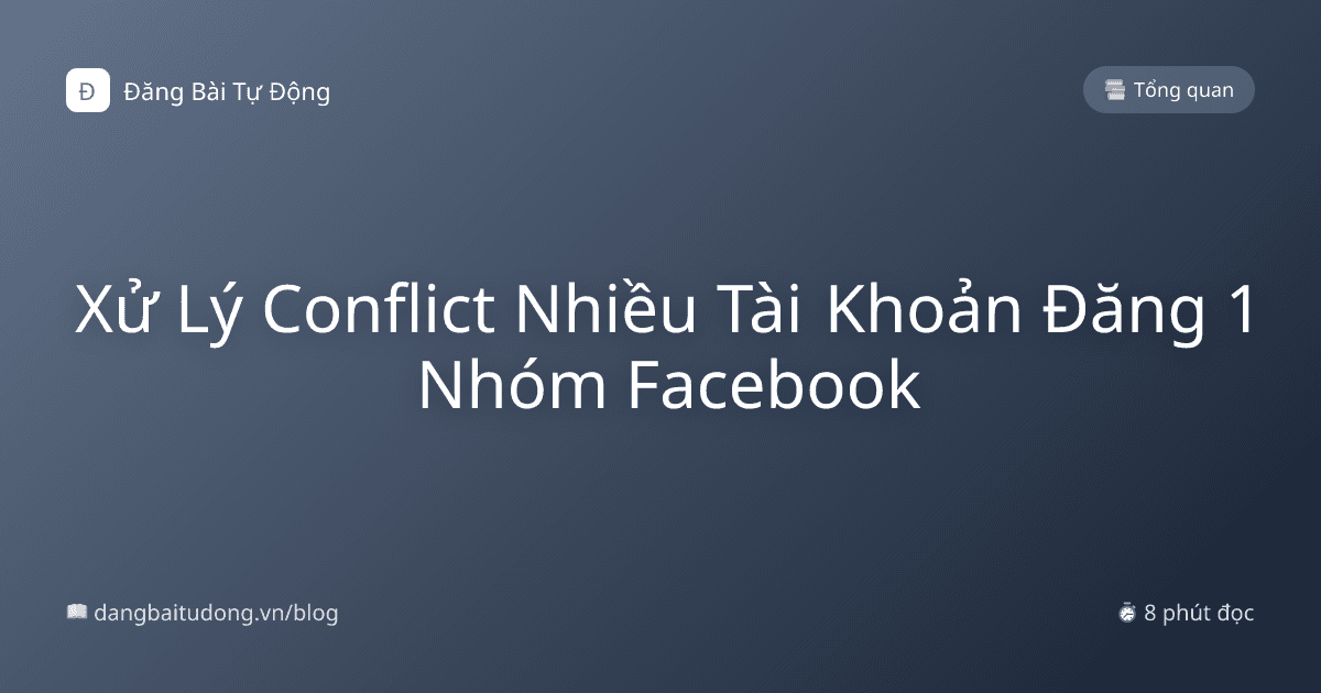 Xử Lý Conflict Nhiều Tài Khoản Đăng 1 Nhóm Facebook