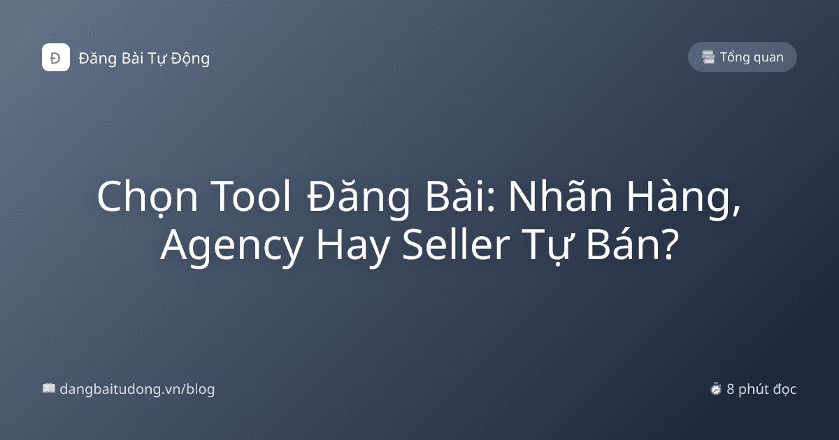 Chọn Tool Đăng Bài: Nhãn Hàng, Agency Hay Seller Tự Bán?