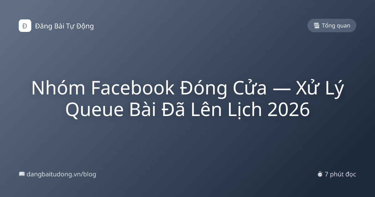 Nhóm Facebook Đóng Cửa — Xử Lý Queue Bài Đã Lên Lịch 2026