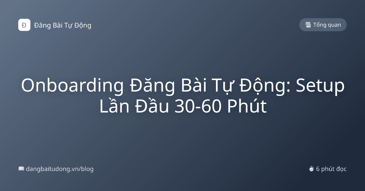 Onboarding Đăng Bài Tự Động: Setup Lần Đầu 30-60 Phút