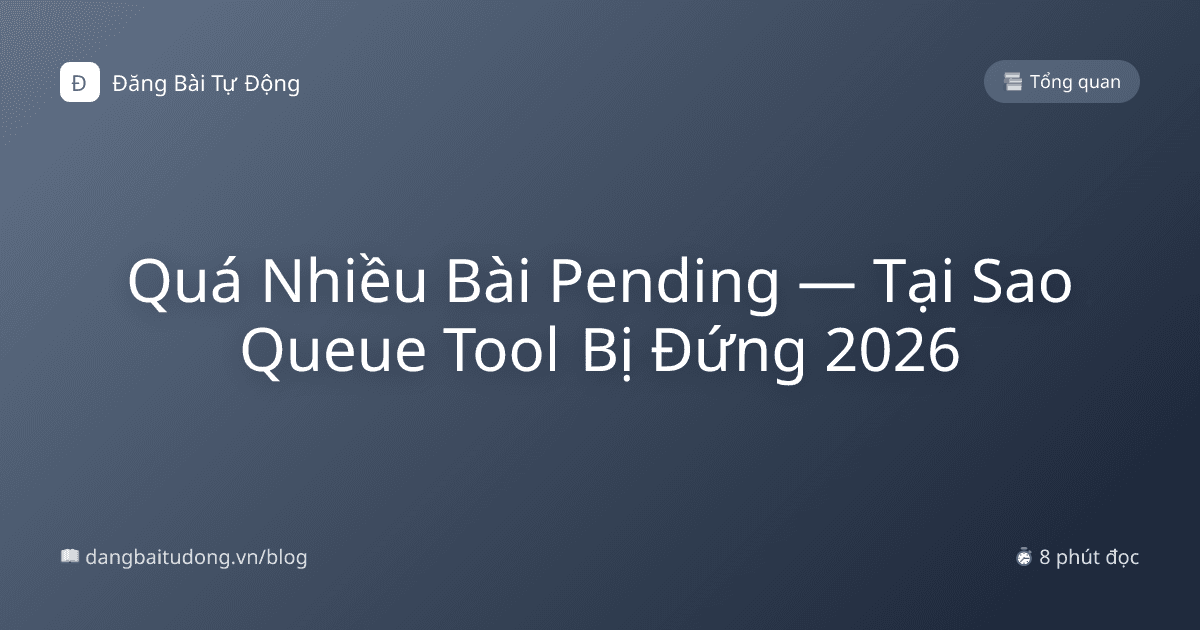 Quá Nhiều Bài Pending — Tại Sao Queue Tool Bị Đứng 2026
