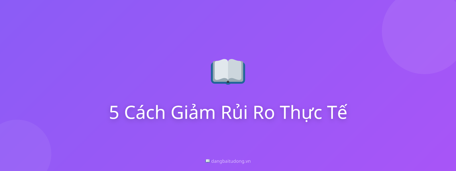5 Cách Giảm Rủi Ro Thực Tế