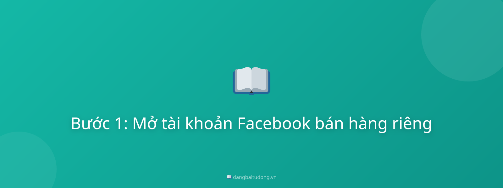 Bước 1: Mở tài khoản Facebook bán hàng riêng