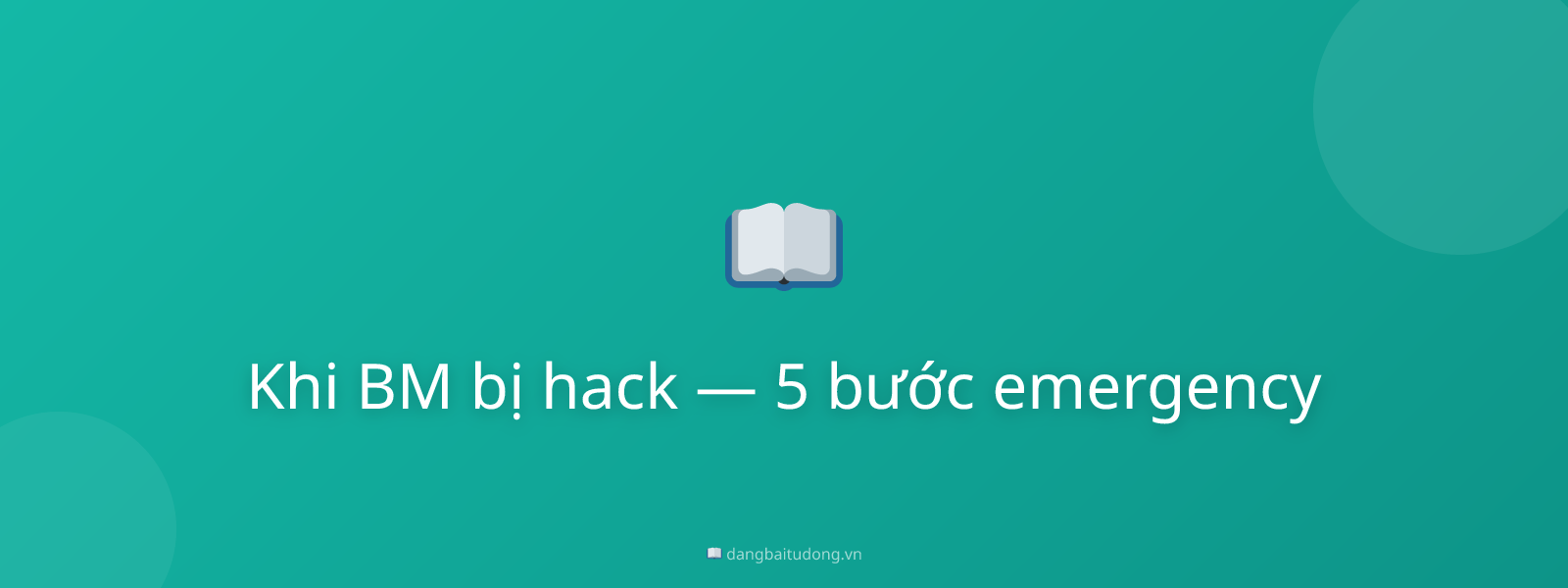 Khi BM bị hack — 5 bước emergency