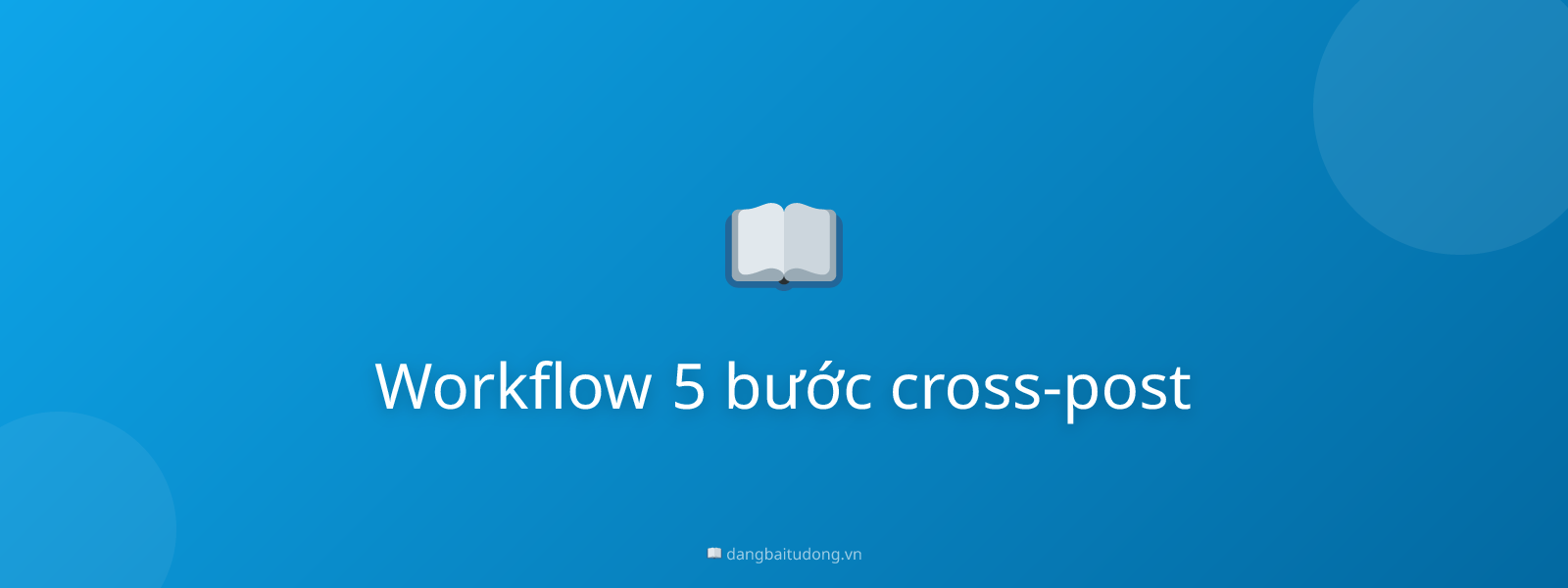 Workflow 5 bước cross-post