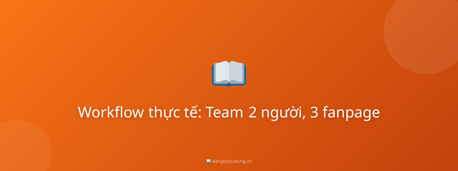 Workflow thực tế: Team 2 người, 3 fanpage