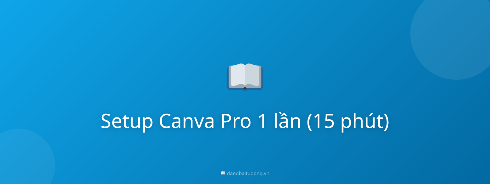 Setup Canva Pro 1 lần (15 phút)