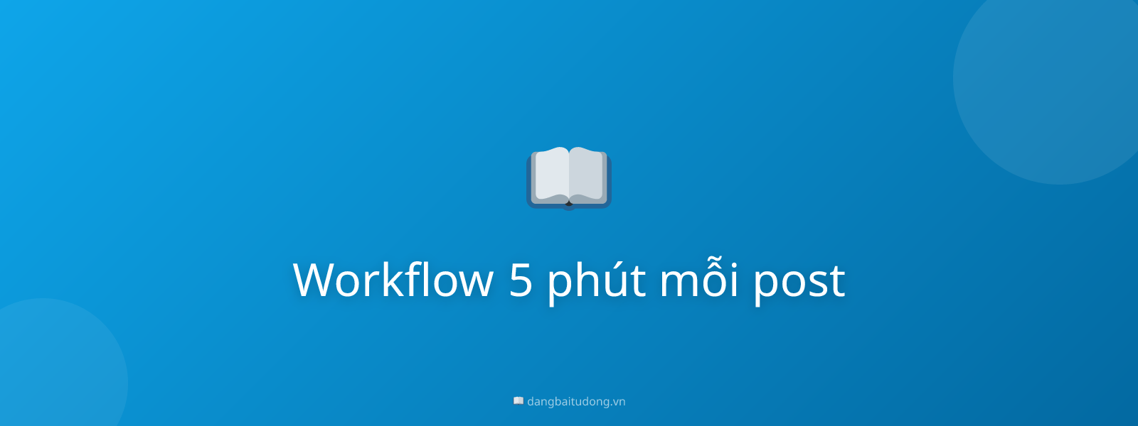 Workflow 5 phút mỗi post