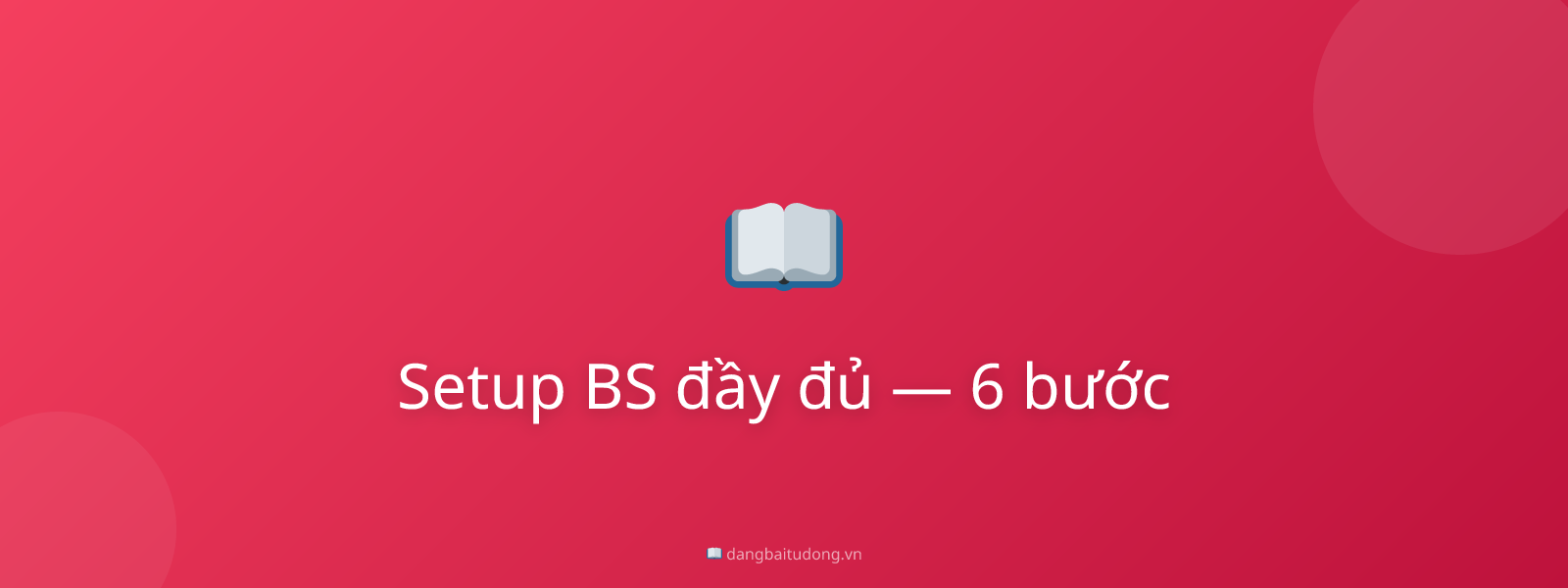 Setup BS đầy đủ — 6 bước