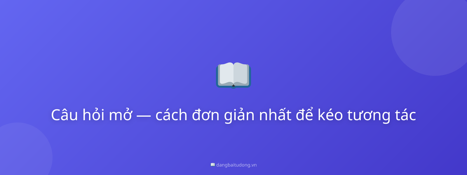 Câu hỏi mở — cách đơn giản nhất để kéo tương tác