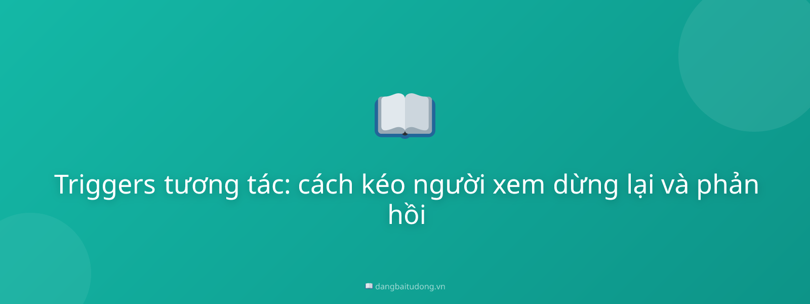 Triggers tương tác: cách kéo người xem dừng lại và phản hồi