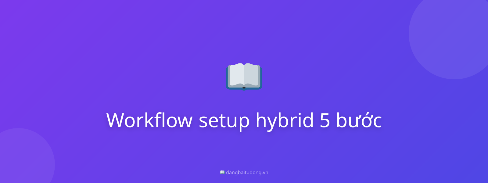 Workflow setup hybrid 5 bước