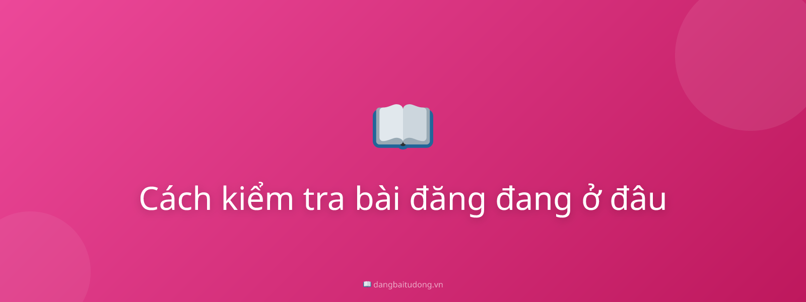 Cách kiểm tra bài đăng đang ở đâu