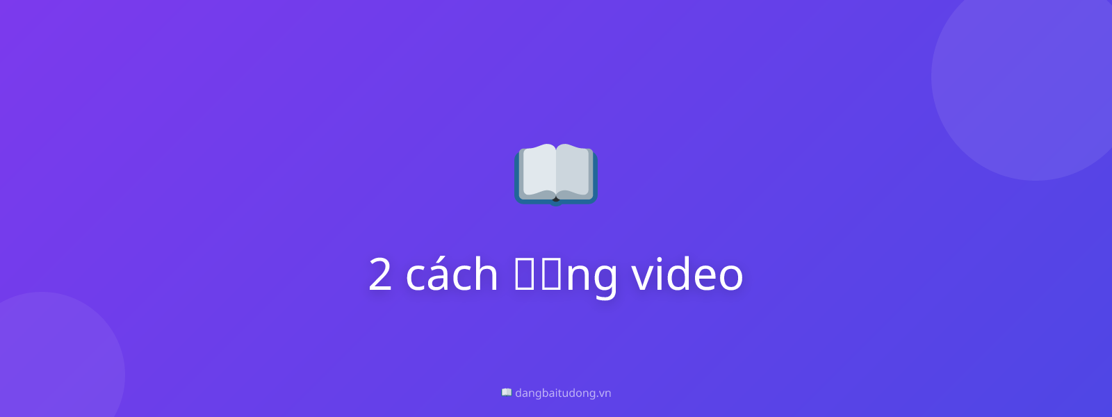 2 cách đăng video