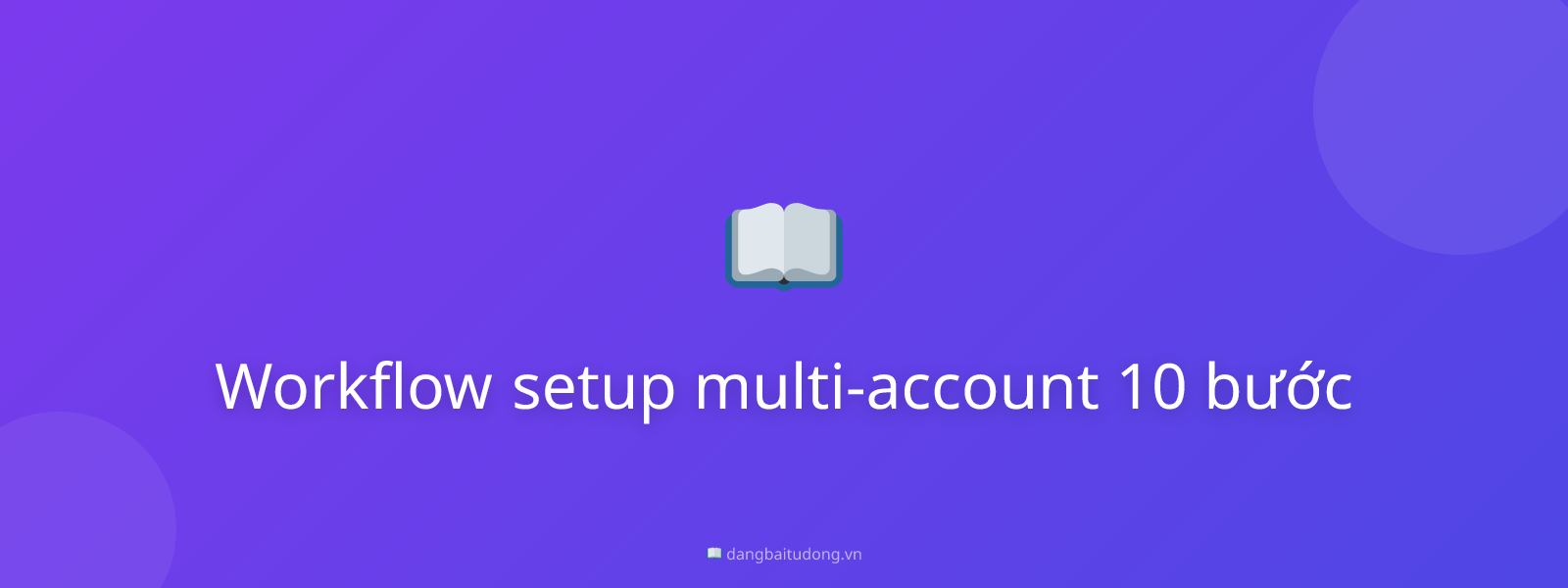 Workflow setup multi-account 10 bước