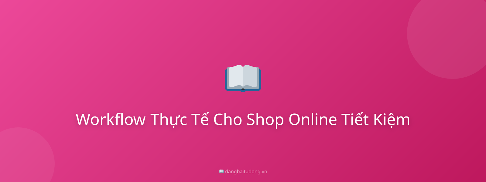 Workflow Thực Tế Cho Shop Online Tiết Kiệm