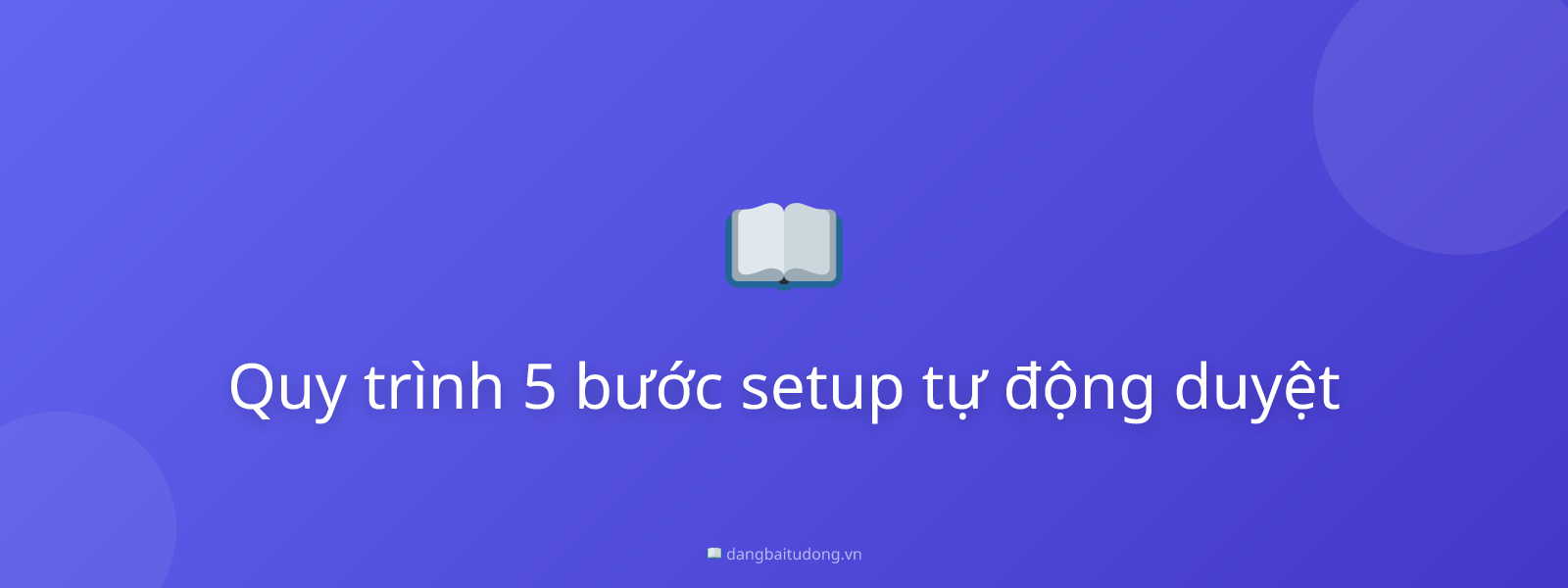 Quy trình 5 bước setup tự động duyệt