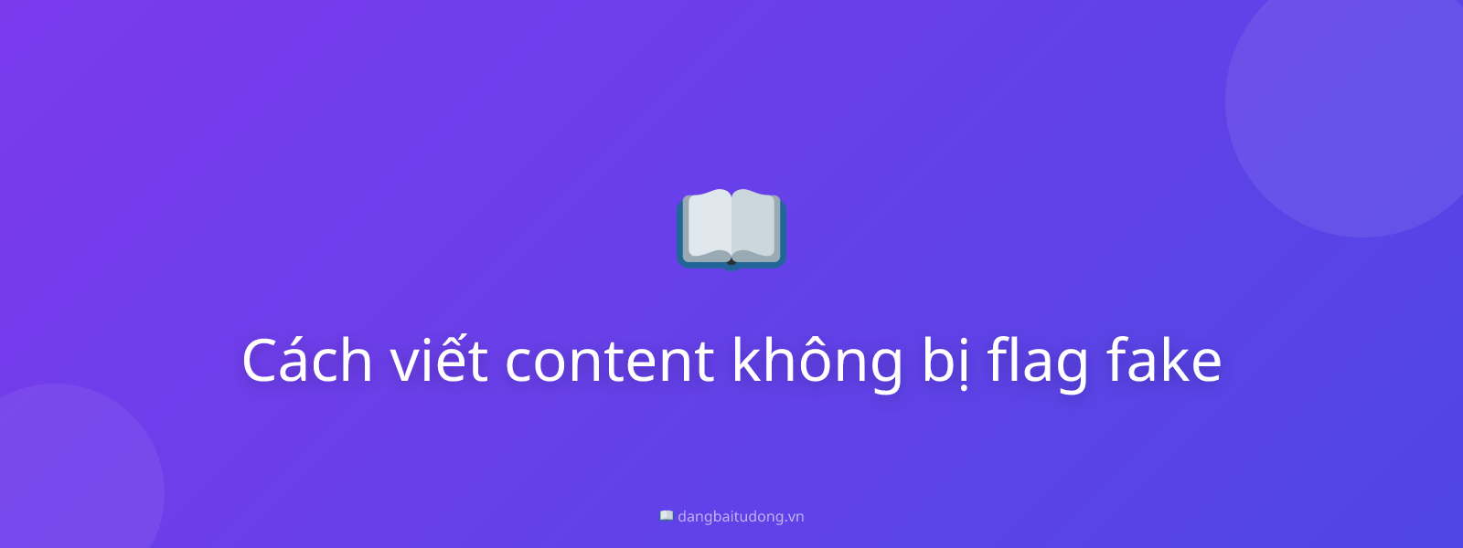 Cách viết content không bị flag fake