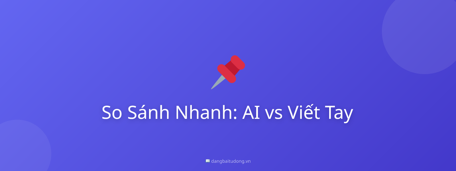So Sánh Nhanh: AI vs Viết Tay