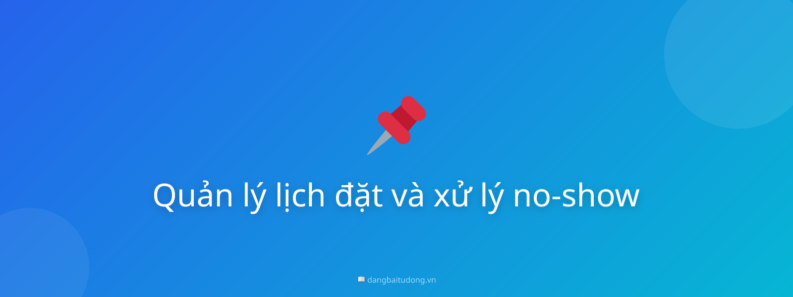 Quản lý lịch đặt và xử lý no-show