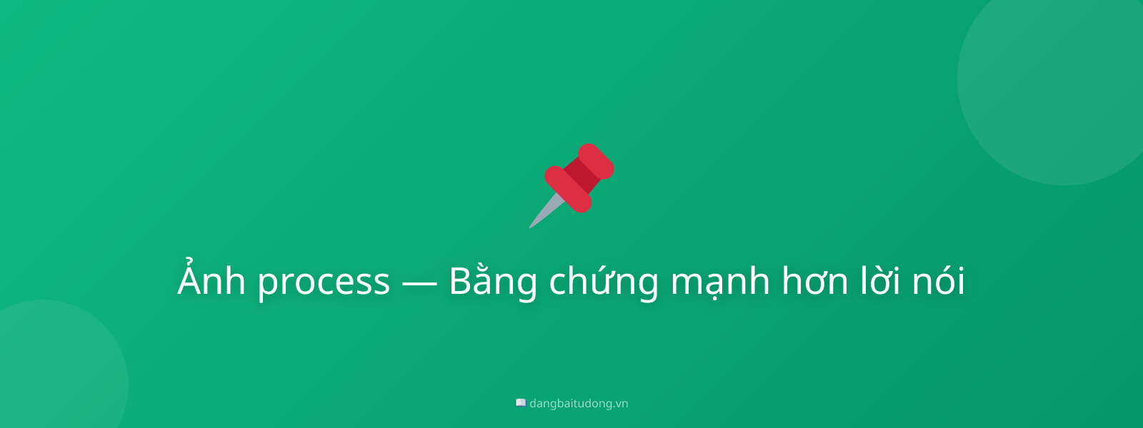 Ảnh process — Bằng chứng mạnh hơn lời nói