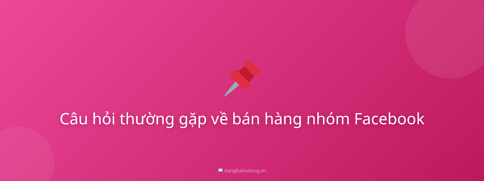 Câu hỏi thường gặp về bán hàng nhóm Facebook