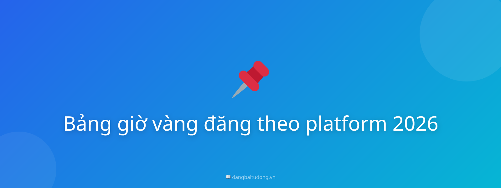 Bảng giờ vàng đăng theo platform 2026
