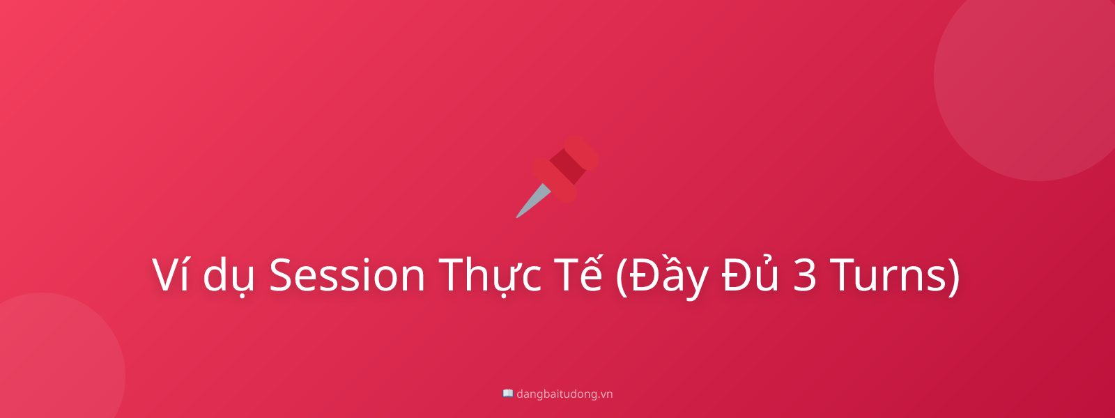 Ví dụ Session Thực Tế (Đầy Đủ 3 Turns)