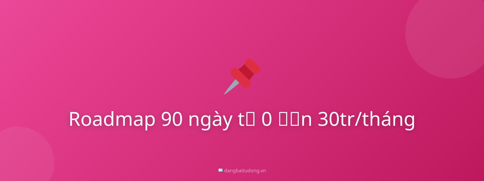 Roadmap 90 ngày từ 0 đến 30tr/tháng