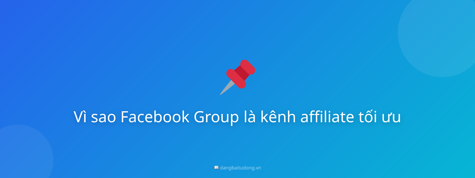 Vì sao Facebook Group là kênh affiliate tối ưu