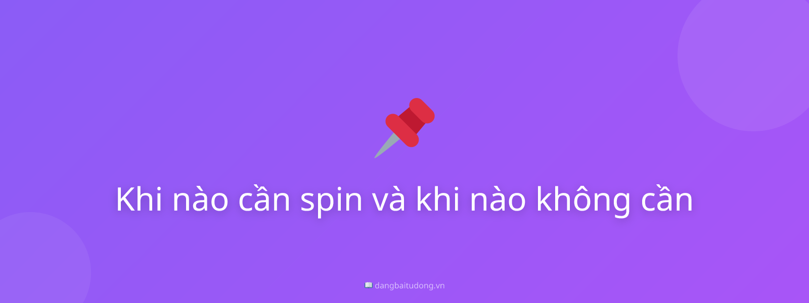 Khi nào cần spin và khi nào không cần