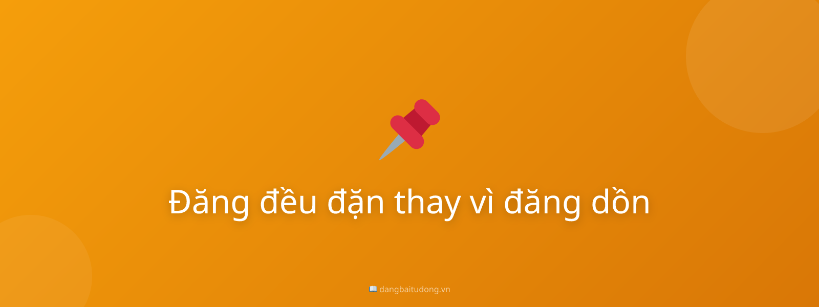 Đăng đều đặn thay vì đăng dồn
