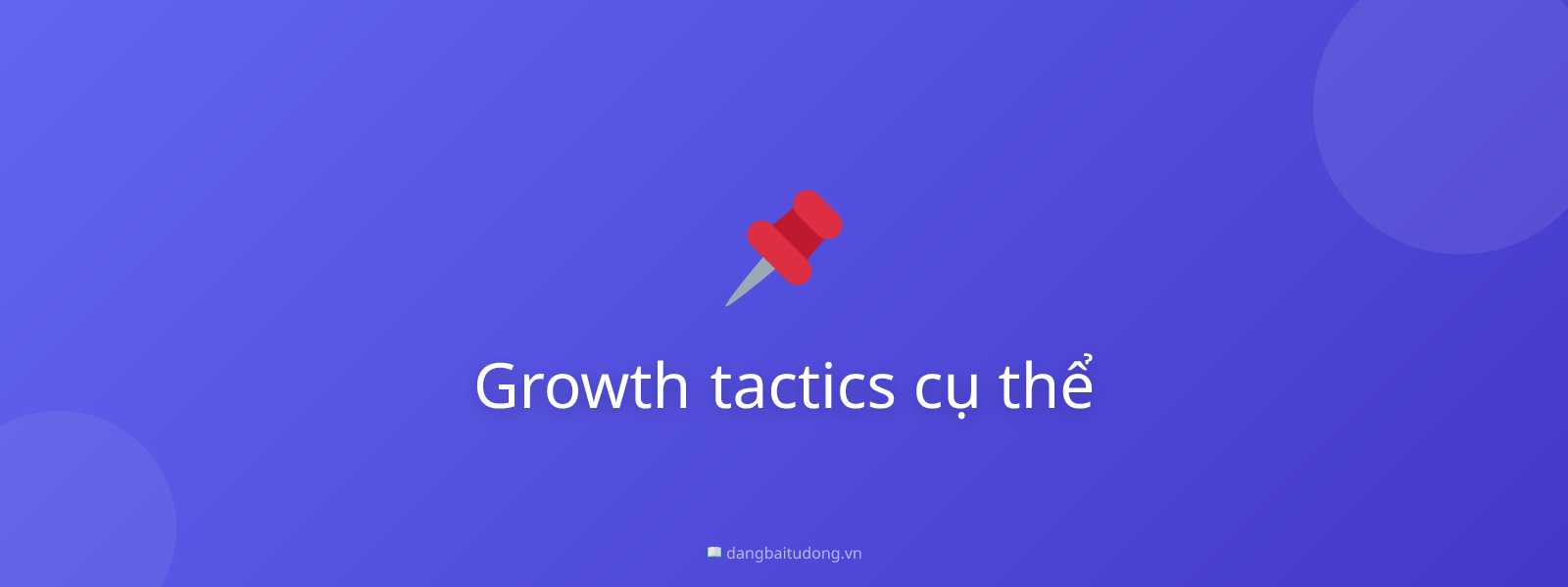 Growth tactics cụ thể