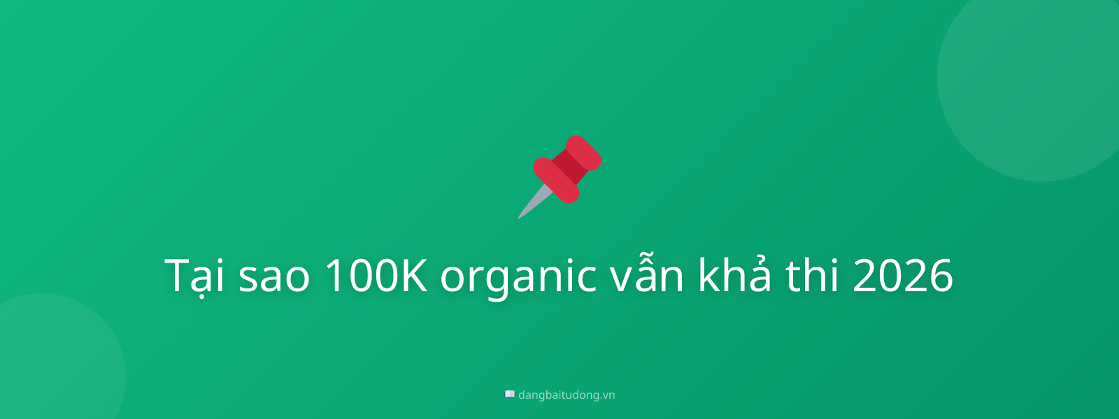 Tại sao 100K organic vẫn khả thi 2026