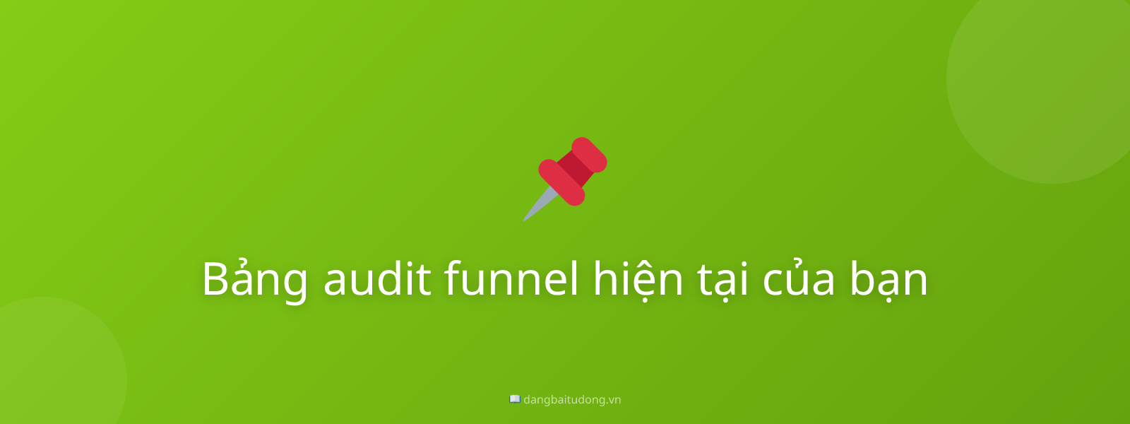 Bảng audit funnel hiện tại của bạn
