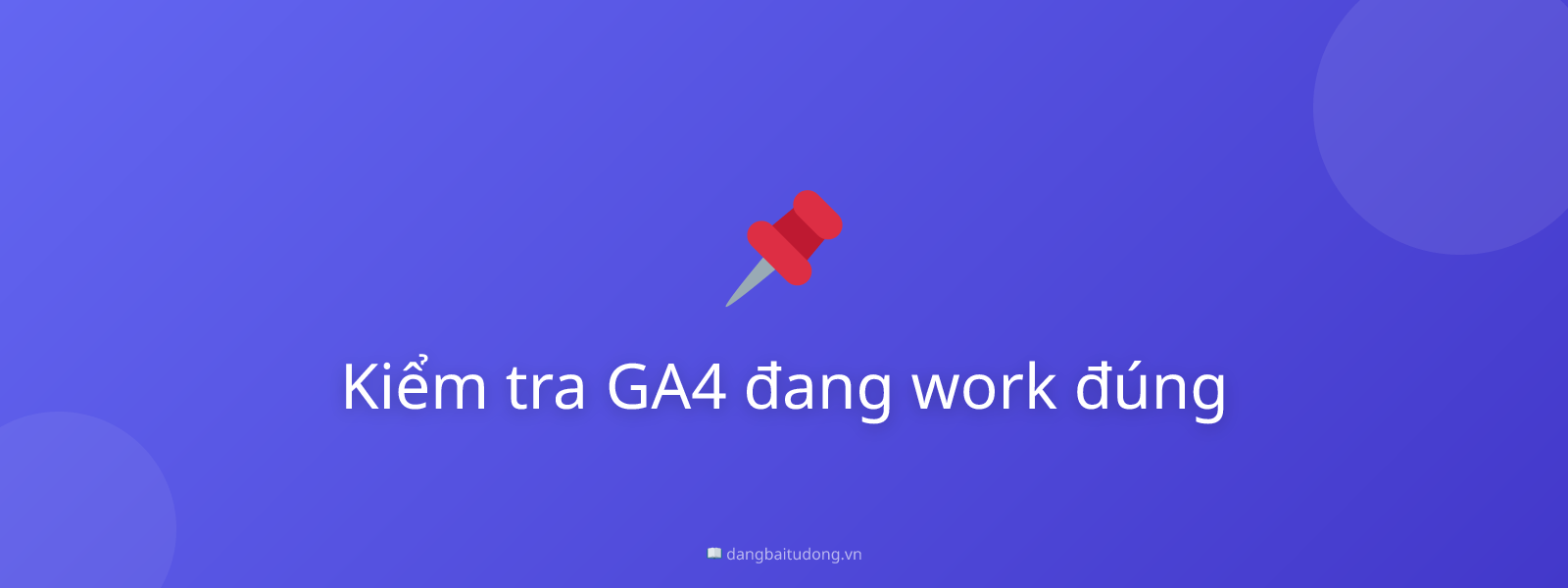 Kiểm tra GA4 đang work đúng