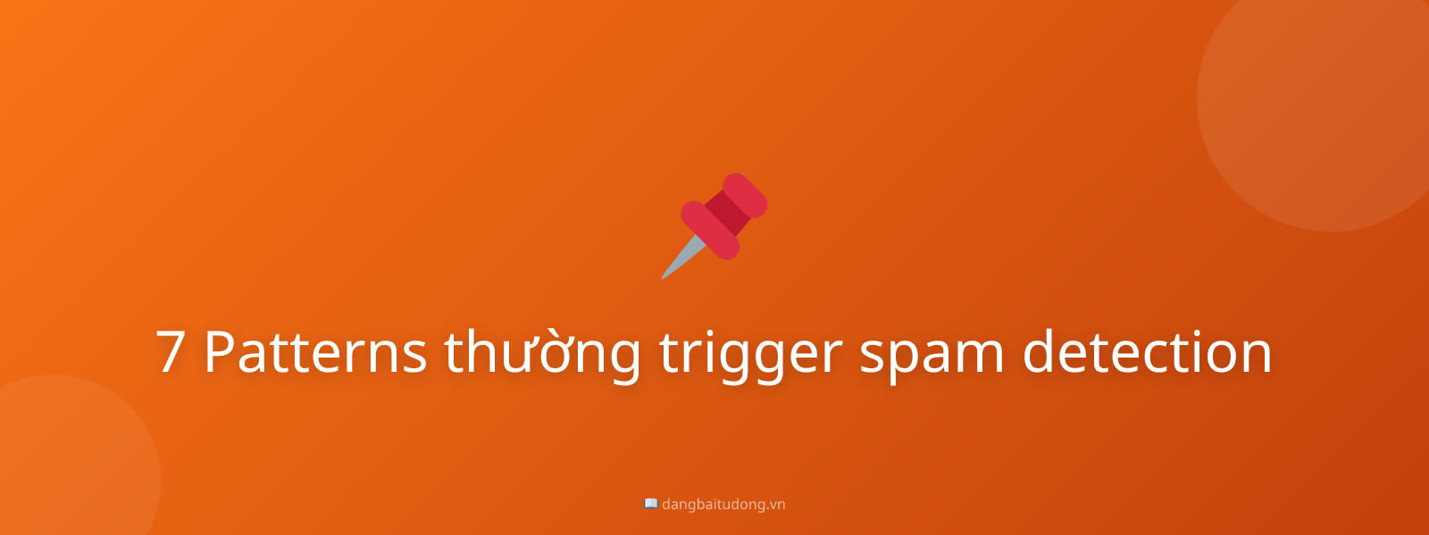 7 Patterns thường trigger spam detection