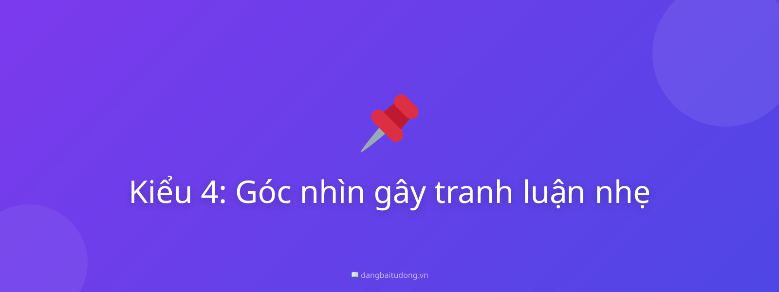 Kiểu 4: Góc nhìn gây tranh luận nhẹ