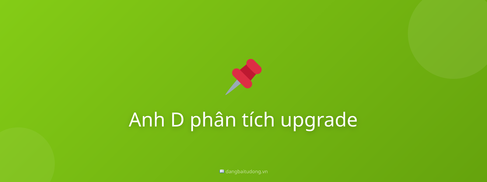 Anh D phân tích upgrade