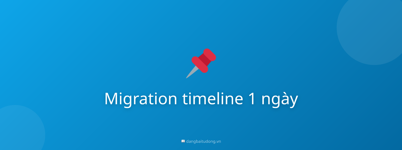Migration timeline 1 ngày